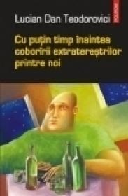 Cu putin timp inaintea coboririi extraterestrilor printre noi - Lucian Dan Teodorovici