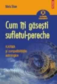 Cum iti gasesti sufletul-pereche. Karma si compatibilitatile astrologice - Maria Shaw