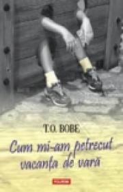 Cum mi-am petrecut vacanta de vara - T. O. Bobe