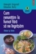 Cum renuntam la fumat fara sa ne ingrasam. Sfaturi si diete - Gheorghii Grigorieff, Sebastien Bailly