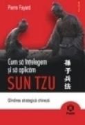 Cum sa intelegem si sa aplicam Sun Tzu. Gindirea strategica chineza - Pierre Fayard