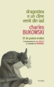 Dragostea e un ciine venit din iad. 61 de poeme erotice - Charles Bukowski