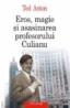 Eros, magie si asasinarea profesorului Culianu - Ted Anton