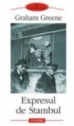 Expresul de Stambul - Graham Greene