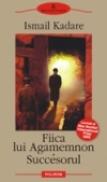 Fiica lui Agamemnon ? Succesorul - Ismail Kadare