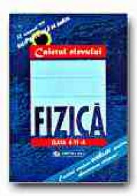 Fizica. Caietul Elevului - Clasa A Vi-a - ENESCU George, CLARK Christopher, GRINDEI Iulian-Vasile, NISTOR Mircea, RUSU Mircea