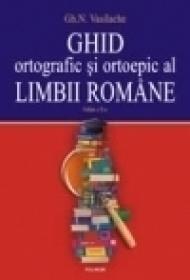 Ghid ortografic si ortoepic al limbii romane. Exercitii, teste si solutii - Gheorghe N. Vasilache