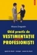 Ghid practic de vestimentatie pentru profesionisti - Mioara Dragostin