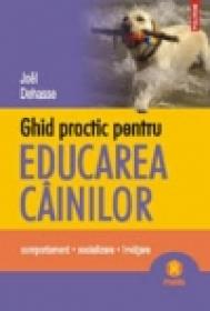Ghid practic pentru educarea ciinilor. Comportament ? Socializare ? Invatare - Joel Dehasse