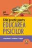 Ghid practic pentru educarea pisicilor. Comportament ? Socializare ? Invatare - Joel Dehasse
