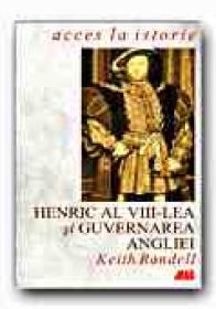 Henric Al Viii-lea si Guvernarea Angliei - RANDELL Keith, Trad. MISCOV Daniela