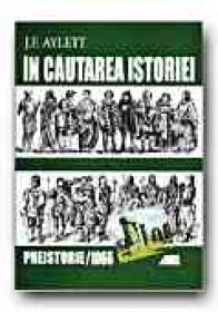 In Cautarea Istoriei. Preistorie - 1066 - AYLETT J.F., Trad. PETREA Alexandra