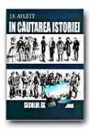 In Cautarea Istoriei. Sec. Xx - AYLETT J.F., Trad. PETREA Alexandra