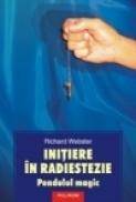 Initiere in radiestezie. Pendulul magic - Richard Webster