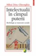 Intelectualii in cimpul puterii. Morfologii si traiectorii sociale - Mihai Dinu Gheorghiu
