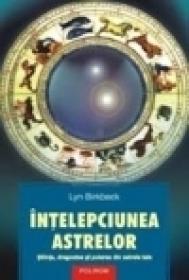 Intelepciunea astrelor. Stiinta, dragostea si puterea din astrele tale - Lyn Birkbeck