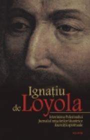 Istorisirea Pelerinului. Jurnalul miscarilor launtrice. Exercitii spirituale - Ignatiu de Loyola