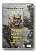 Jacques Yves Cousteau. Amiralul Adancurilor - MARINESCU Alexandru