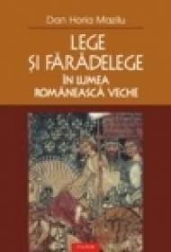 Lege si faradelege in lumea romaneasca veche - Dan Horia Mazilu