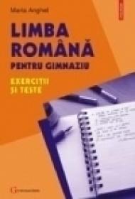 Limba romana pentru gimnaziu. Exercitii si teste - Maria Anghel