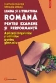 Limba si literatura romana pentru examene si performanta. Aplicatii lingvistice si stilistice pentru gimnaziu - Camelia Gavrila, Mihaela Dobos