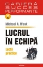Lucrul in echipa. Lectii practice - Michael A. West