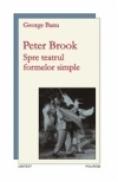 Peter Brook. Spre teatrul formelor simple - George Banu