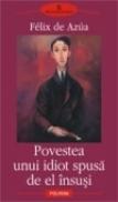 Povestea unui idiot spusa de el insusi - Felix de Azua