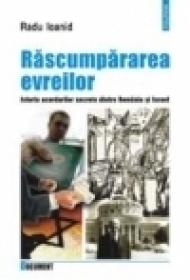 Rascumpararea evreilor. Istoria acordurilor secrete dintre Romania si Israel - Radu Ioanid