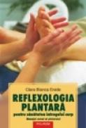 Reflexologia plantara pentru sanatatea intregului corp. Masajul zonal al piciorului - Clara Bianca Erede
