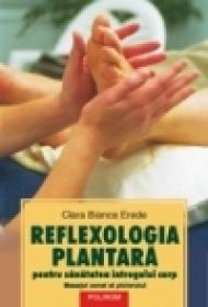 Reflexologia plantara pentru sanatatea intregului corp. Masajul zonal al piciorului - Clara Bianca Erede