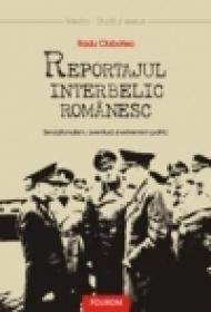 Reportajul interbelic romanesc. Senzationalism, aventura si extremism politic - Radu Ciobotea