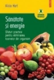 Sanatate si energie. Sfaturi practice pentru eliminarea toxinelor din organism - Alicia Hart