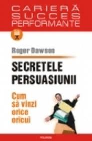 Secretele persuasiunii. Cum sa vinzi orice oricui - Roger Dawson