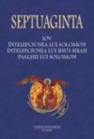 Septuaginta 4/ Tomul II. Iov ? Intelepciunea lui Solomon ? Intelepciunea lui Iisus Sirah ? Psalmii lui Solomon - Cristian Badilita (coordonator), Francisca Baltaceanu (coordonator), Monica Brosteanu (coordonator), Ioan-Florin Florescu (coordonator)