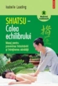 Shiatsu ? Calea echilibrului. Masaj pentru prevenirea imbolnavirii si intretinerea sanatatii - Isabelle Laading