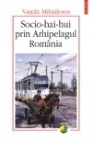 Socio-hai-hui prin Arhipelagul Romania - Vintila Mihailescu