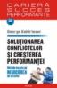 Solutionarea conflictelor si cresterea performantei. Metode bazate pe negocierea de ostatici - George Kohlrieser