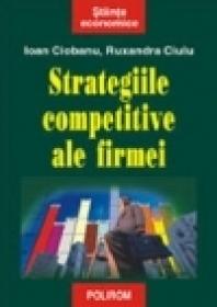 Strategiile competitive ale firmei - Ioan Ciobanu, Ruxandra Ciulu