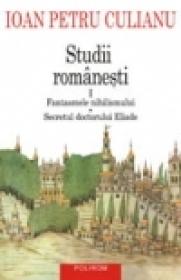 Studii romanesti I. Fantasmele nihilismului ? Secretul doctorului Eliade - Ioan Petru Culianu