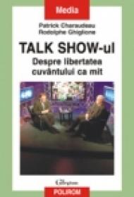 Talk Show-ul. Despre libertatea cuvintului ca mit - Patrick Charaudeau, Rodolphe Ghiglione