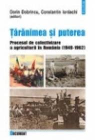 Taranimea si puterea. Procesul de colectivizare a agriculturii in Romania (1949-1962) - Dorin Dobrincu, Constantin Iordachi