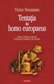 Tentatia lui homo europaeus. Geneza ideilor moderne in Europa Centrala si de Sud-Est - Victor Neumann