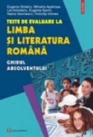 Teste de evaluare la limba si literatura romana. Ghidul absolventului - Eugenia Stoleriu, Mihaela Apetroae, Lia Dohotariu, Eugenia Gavril, Ileana Savinescu