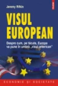 Visul european. Despre cum, pe tacute, Europa va pune in umbra ?visul american? - Jeremy Rifkin