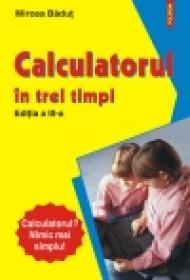 Calculatorul in trei timpi. Editia a III-a, revazuta si adaugita - Mircea Badut