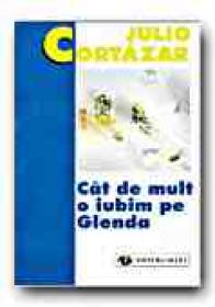 Cat De Mult O Iubim Pe Glenda - CORTAZAR Julio, Trad. VOINA-RAUT Luminita