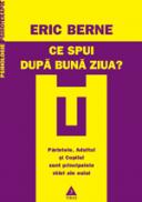 Ce spui dupa Buna ziua? Psihologia destinului uman - Eric Berne