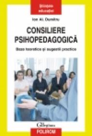 Consiliere psihopedagogica. Baze teoretice si sugestii practice - Ion Al. Dumitru