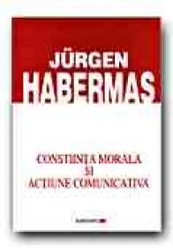 Constiinta Morala si Actiune Comunicativa - HABERMAS Juergen, Trad. LEPADATU Vasile-Gilbert